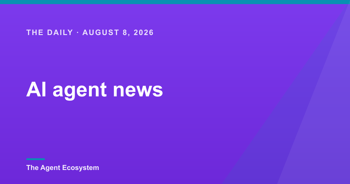 AI agent news for August 8, 2026